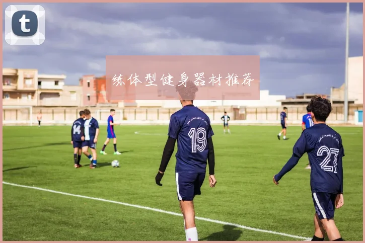 练体型健身器材推荐